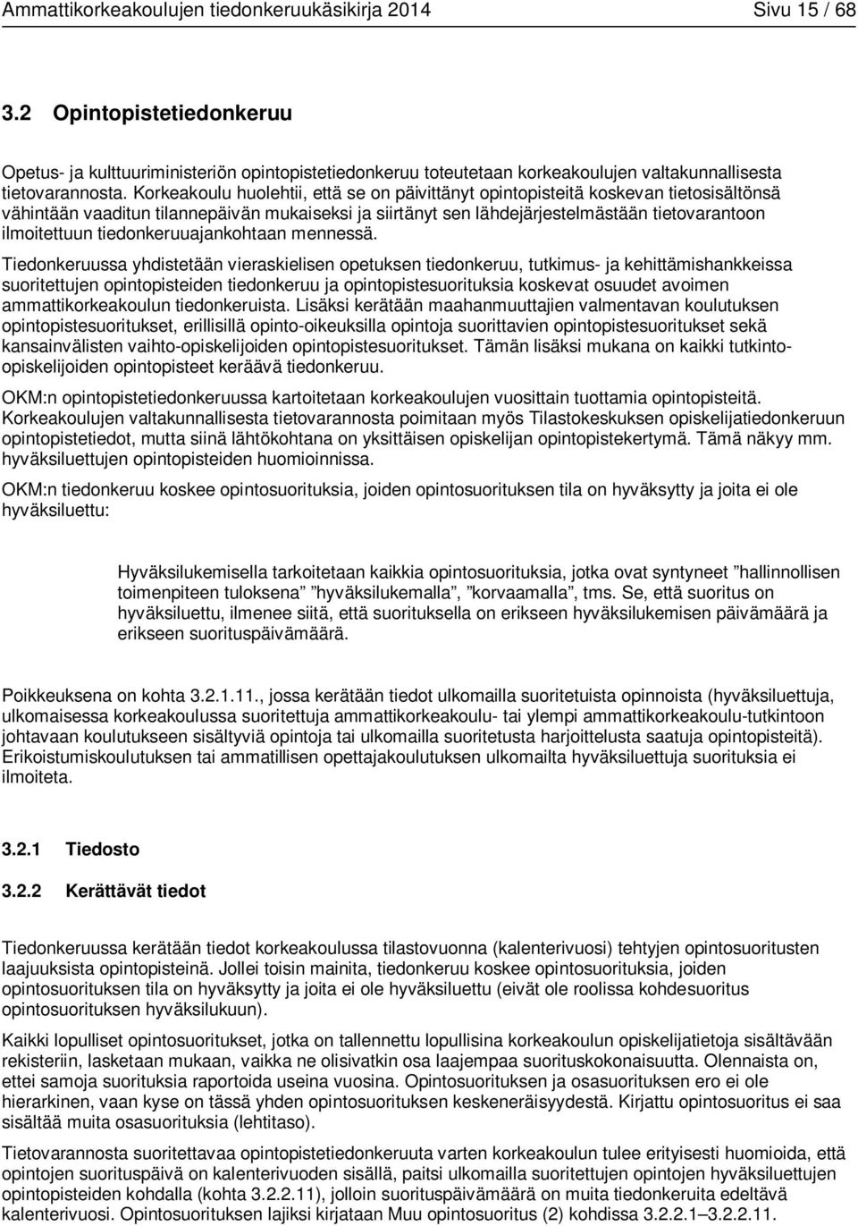 Korkeakoulu huolehtii, että se on päivittänyt opintopisteitä koskevan tietosisältönsä vähintään vaaditun tilannepäivän mukaiseksi ja siirtänyt sen lähdejärjestelmästään tietovarantoon ilmoitettuun