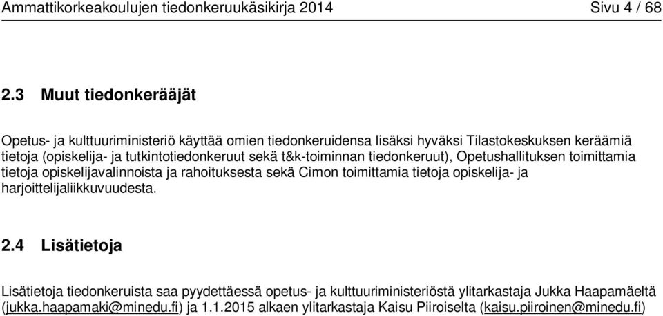 tutkintotiedonkeruut sekä t&k-toiminnan tiedonkeruut), Opetushallituksen toimittamia tietoja opiskelijavalinnoista ja rahoituksesta sekä Cimon toimittamia tietoja