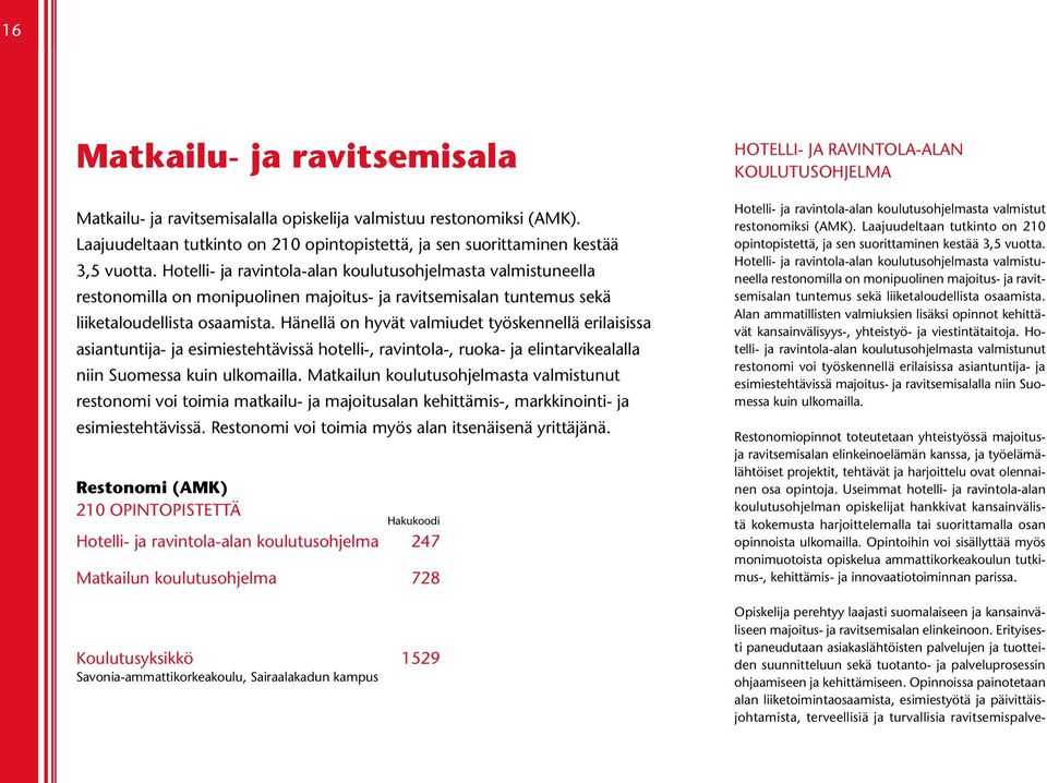 Hänellä on hyvät valmiudet työskennellä erilaisissa asiantuntija- ja esimiestehtävissä hotelli-, ravintola-, ruoka- ja elintarvikealalla niin Suomessa kuin ulkomailla.