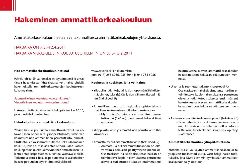 amkhaku.fi Vieraskielinen koulutus: www.admissions.fi Hakuajat päättyvät viimeisenä hakupäivänä klo 16.15, jolloin nettihaku sulkeutuu.