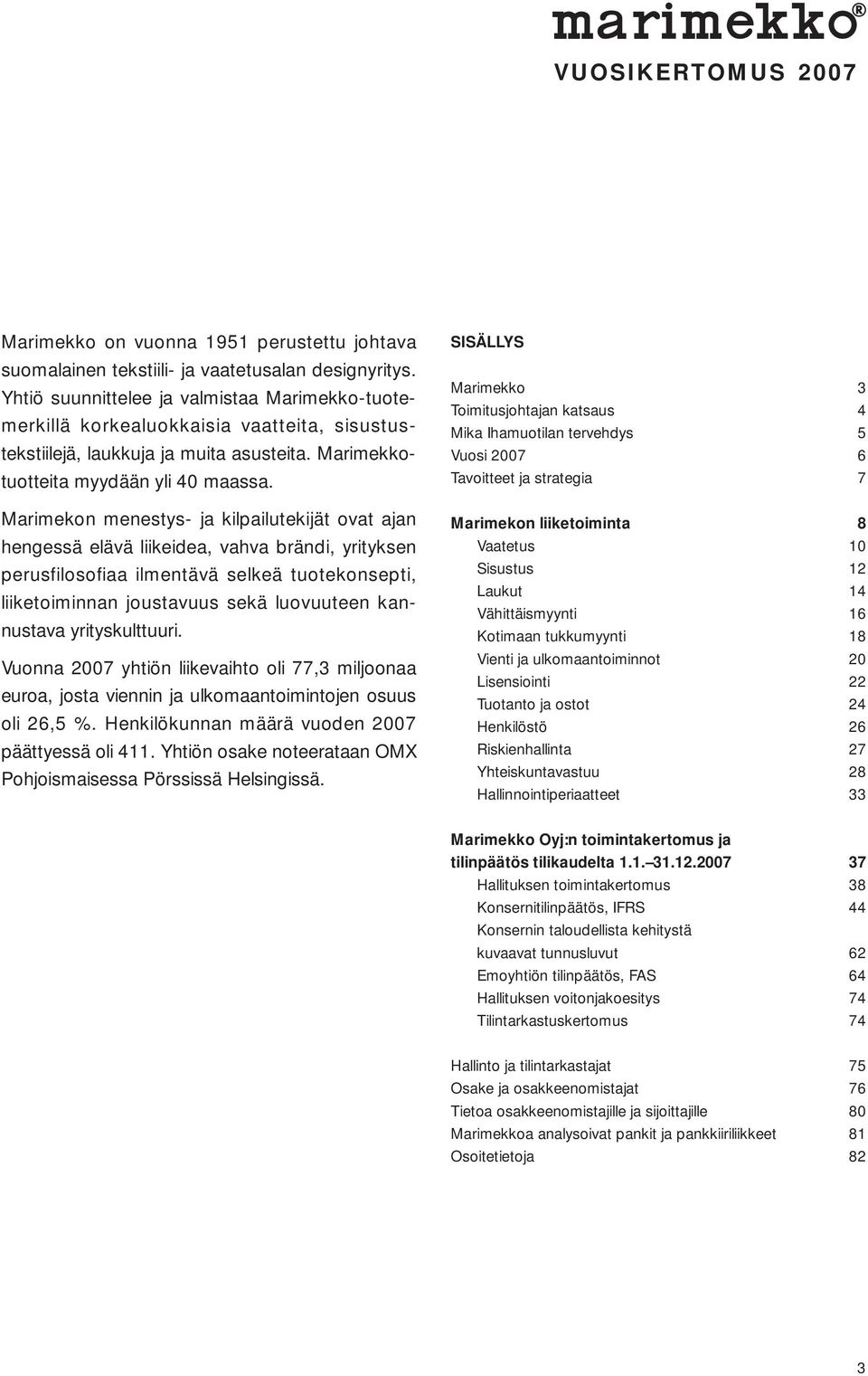 Marimekon menestys- ja kilpailutekijät ovat ajan hengessä elävä liikeidea, vahva brändi, yrityksen perusfilosofiaa ilmentävä selkeä tuotekonsepti, liiketoiminnan joustavuus sekä luovuuteen kannustava