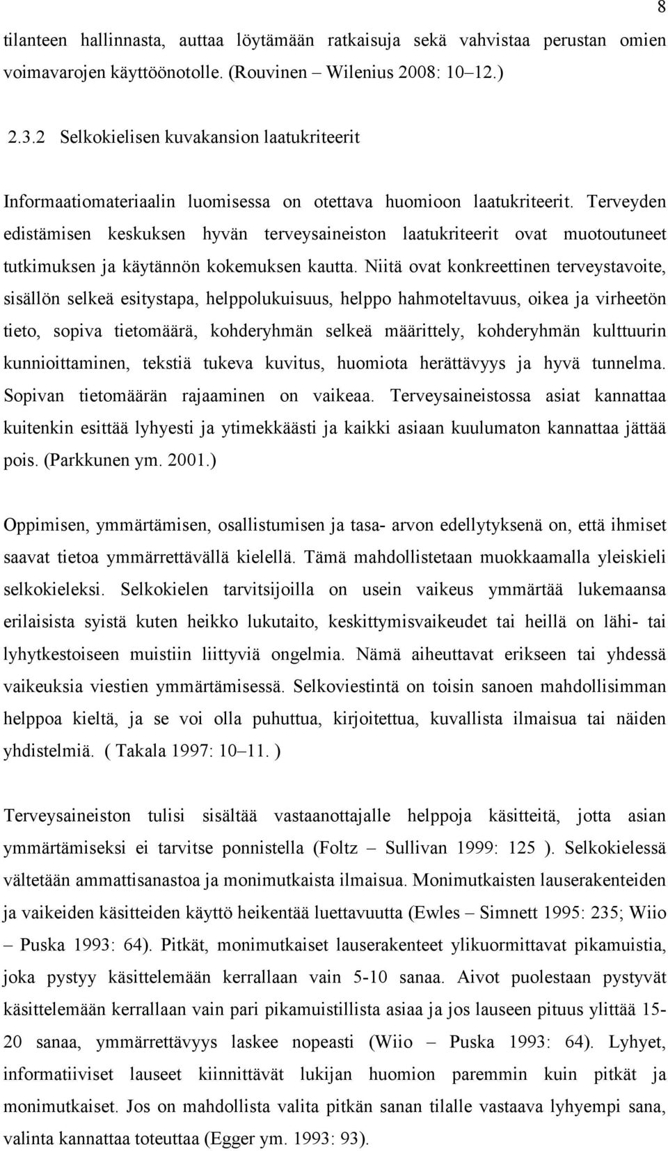 Terveyden edistämisen keskuksen hyvän terveysaineiston laatukriteerit ovat muotoutuneet tutkimuksen ja käytännön kokemuksen kautta.