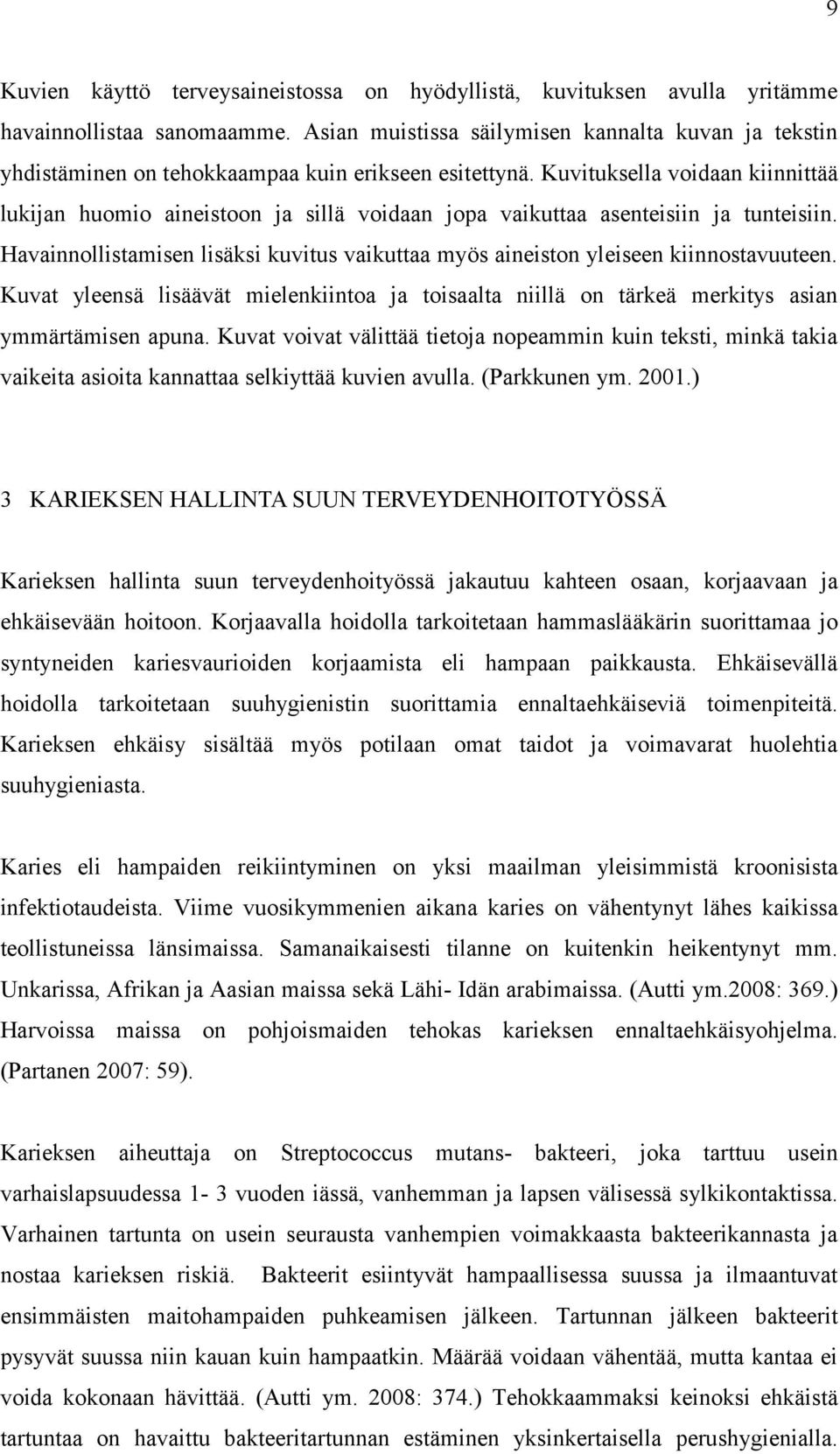 Kuvituksella voidaan kiinnittää lukijan huomio aineistoon ja sillä voidaan jopa vaikuttaa asenteisiin ja tunteisiin.