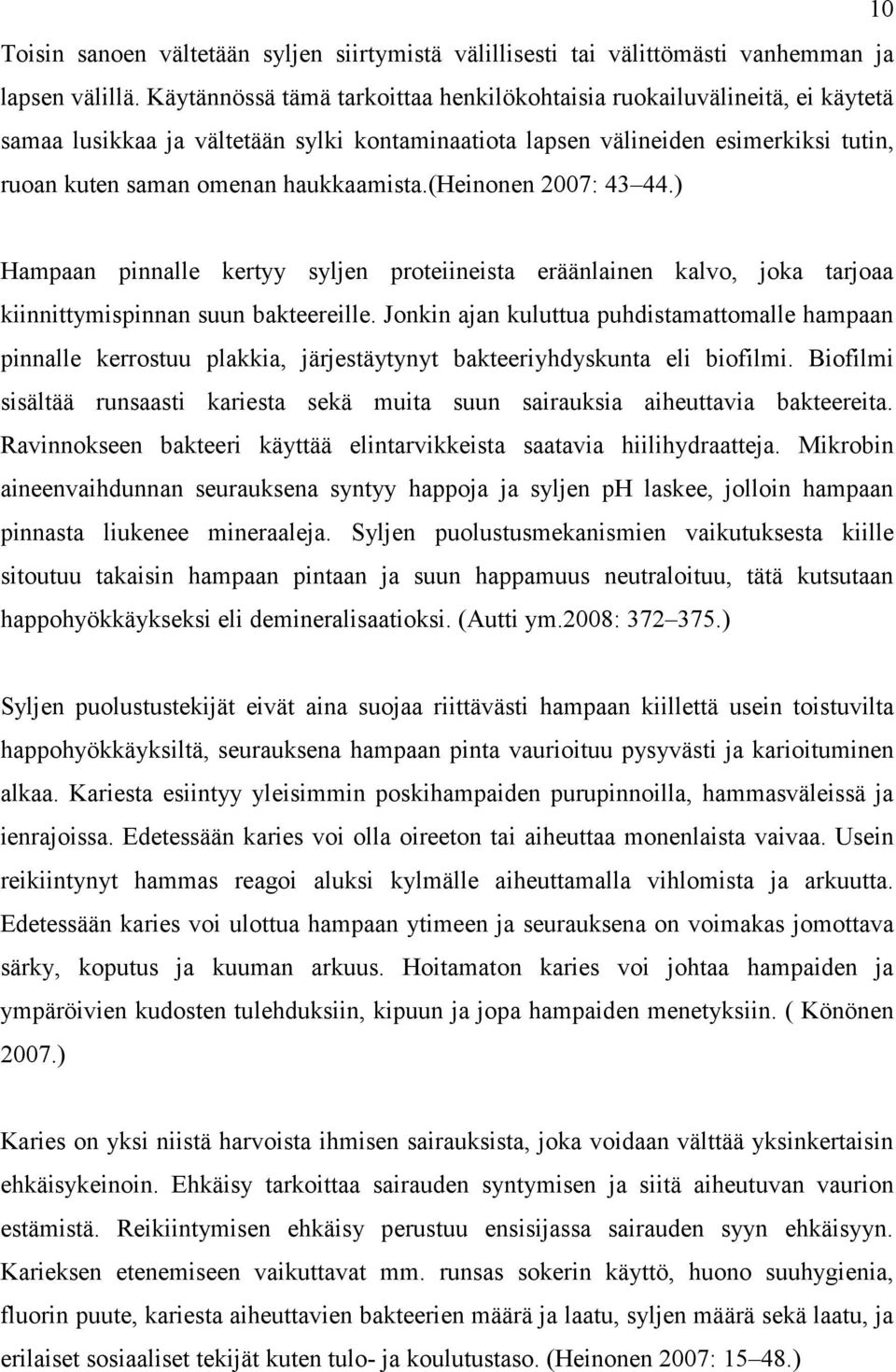 (heinonen 2007: 43 44.) Hampaan pinnalle kertyy syljen proteiineista eräänlainen kalvo, joka tarjoaa kiinnittymispinnan suun bakteereille.