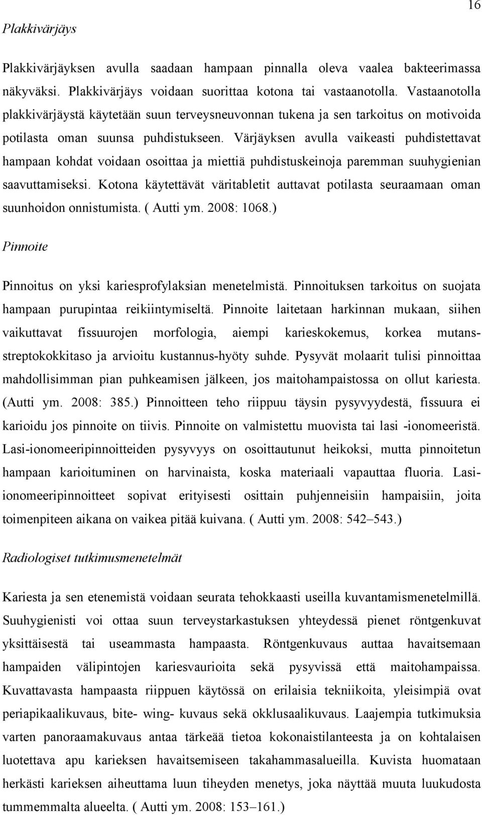 Värjäyksen avulla vaikeasti puhdistettavat hampaan kohdat voidaan osoittaa ja miettiä puhdistuskeinoja paremman suuhygienian saavuttamiseksi.