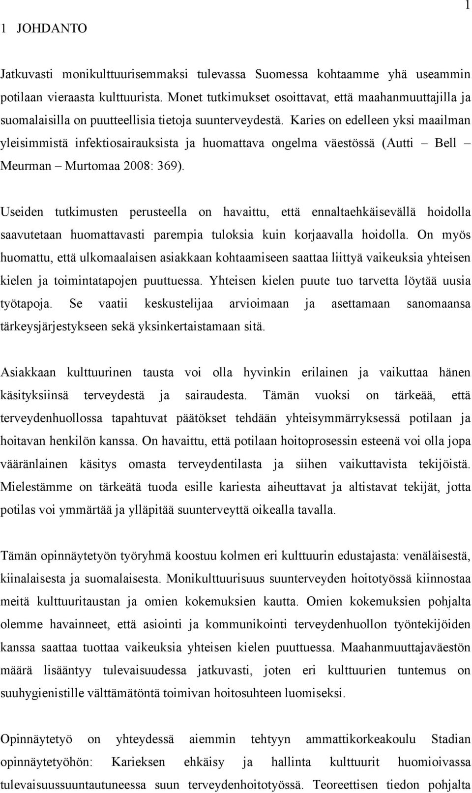 Karies on edelleen yksi maailman yleisimmistä infektiosairauksista ja huomattava ongelma väestössä (Autti Bell Meurman Murtomaa 2008: 369).