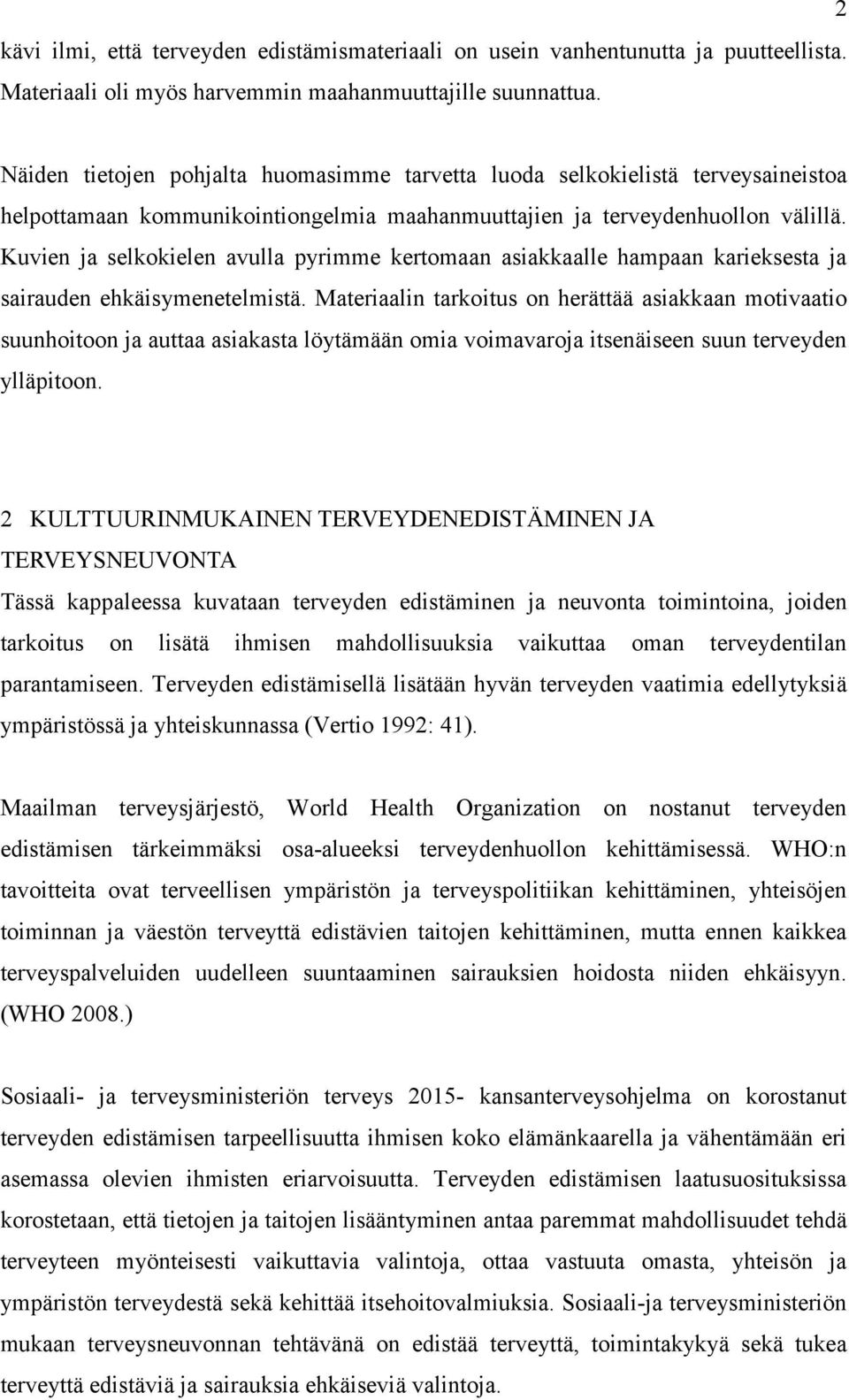 Kuvien ja selkokielen avulla pyrimme kertomaan asiakkaalle hampaan karieksesta ja sairauden ehkäisymenetelmistä.