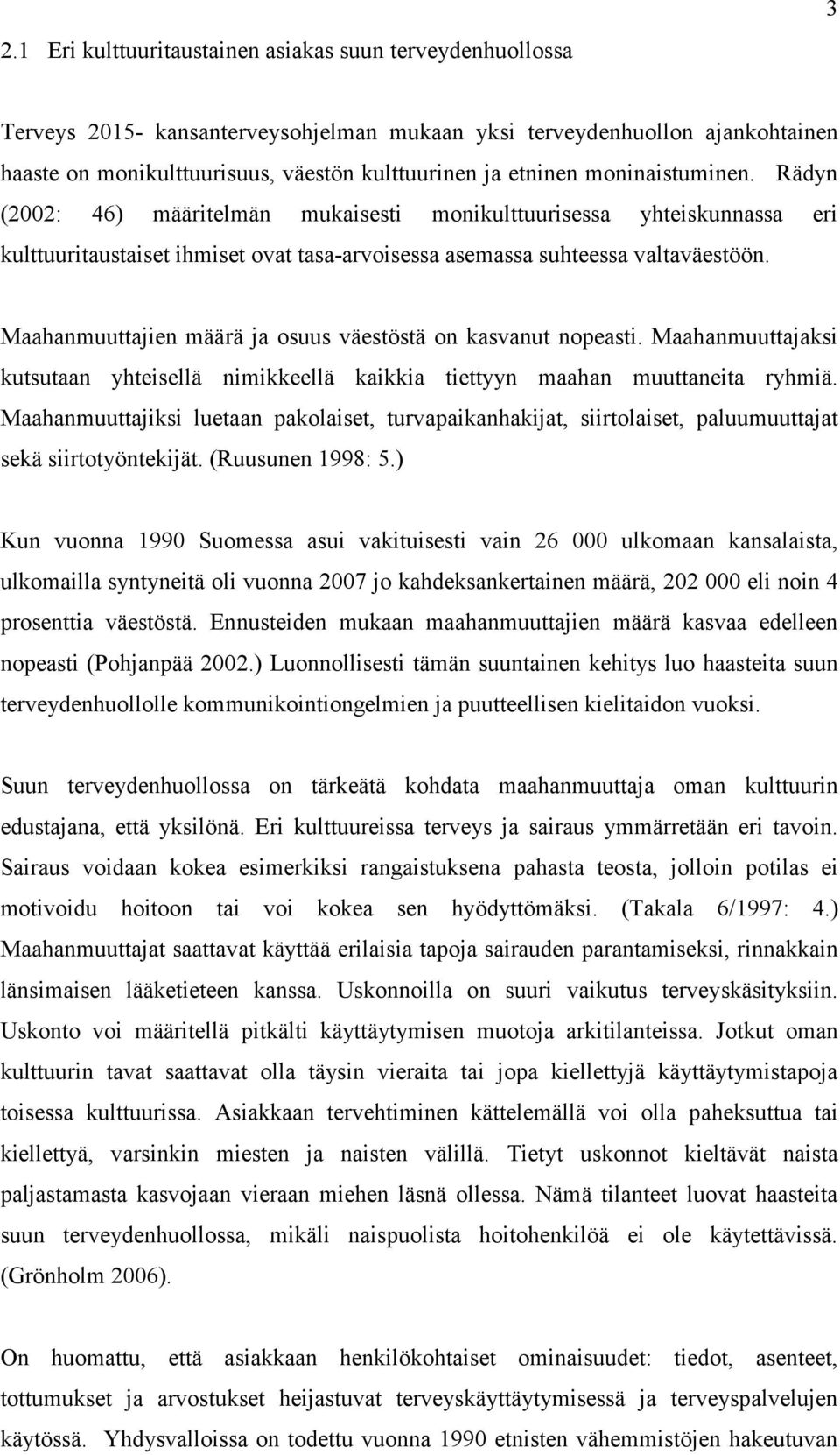 Maahanmuuttajien määrä ja osuus väestöstä on kasvanut nopeasti. Maahanmuuttajaksi kutsutaan yhteisellä nimikkeellä kaikkia tiettyyn maahan muuttaneita ryhmiä.