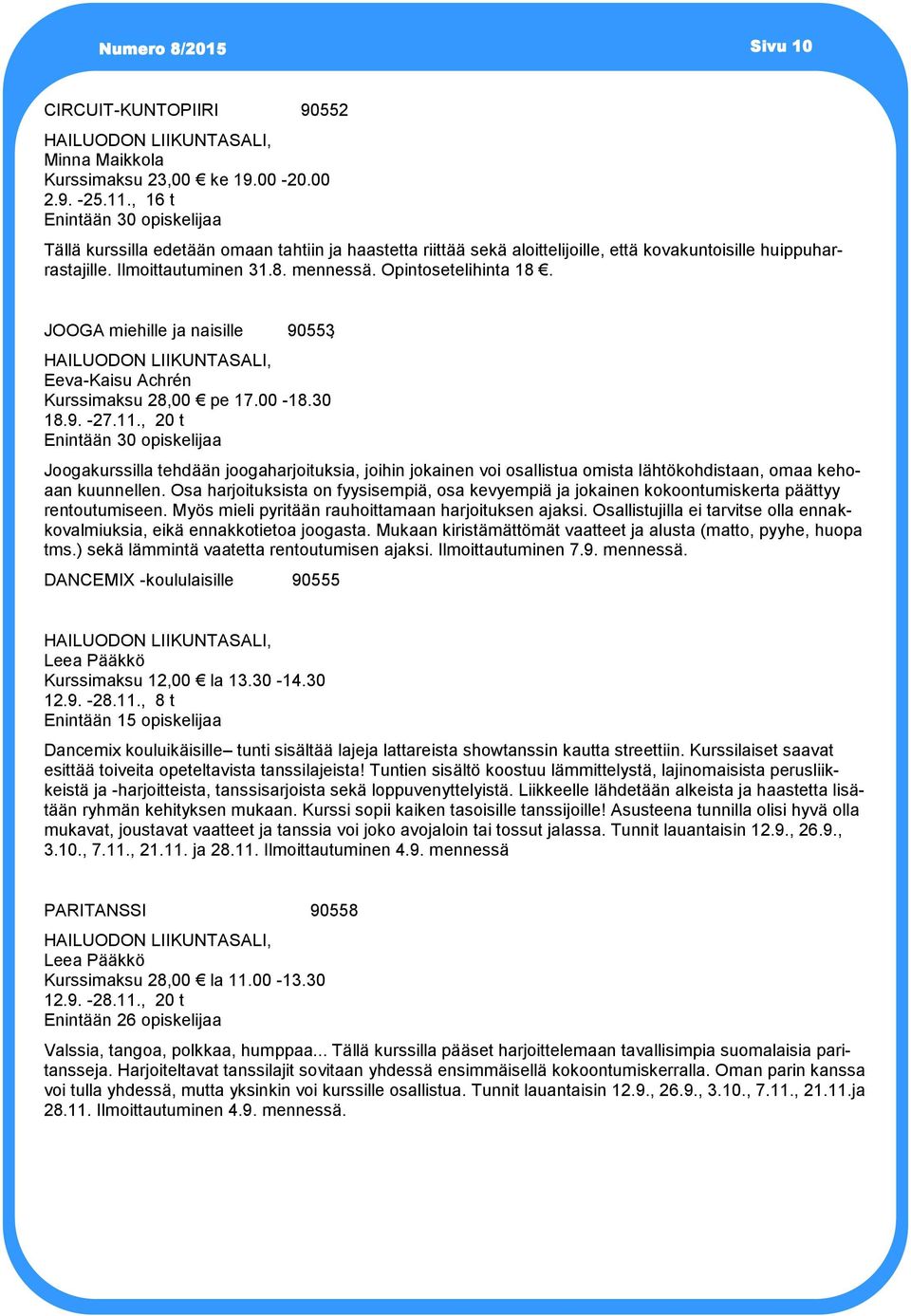 Opintosetelihinta 18. JOOGA miehille ja naisille 90553 HAILUODON LIIKUNTASALI, Eeva-Kaisu Achrén Kurssimaksu 28,00 pe 17.00-18.30 18.9. -27.11.