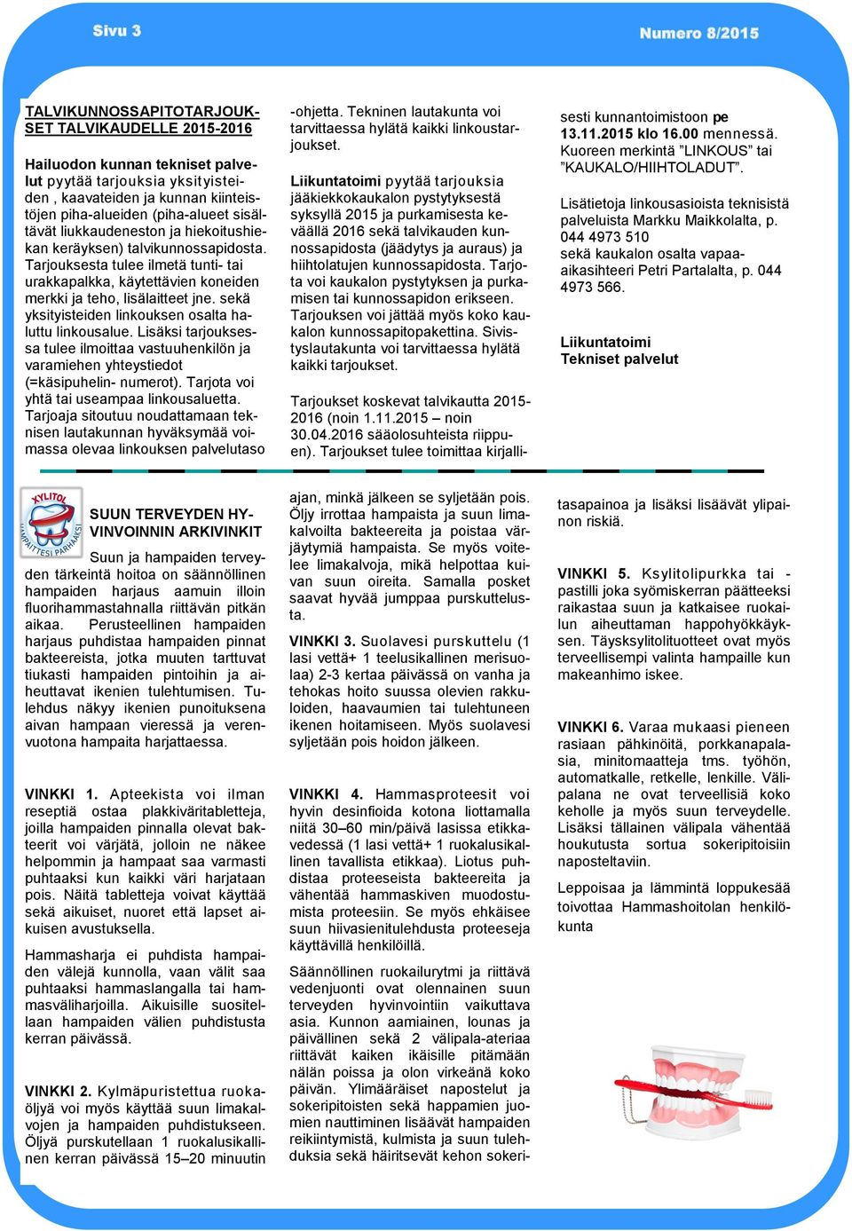 sekä yksityisteiden linkouksen osalta haluttu linkousalue. Lisäksi tarjouksessa tulee ilmoittaa vastuuhenkilön ja varamiehen yhteystiedot (=käsipuhelin- numerot).