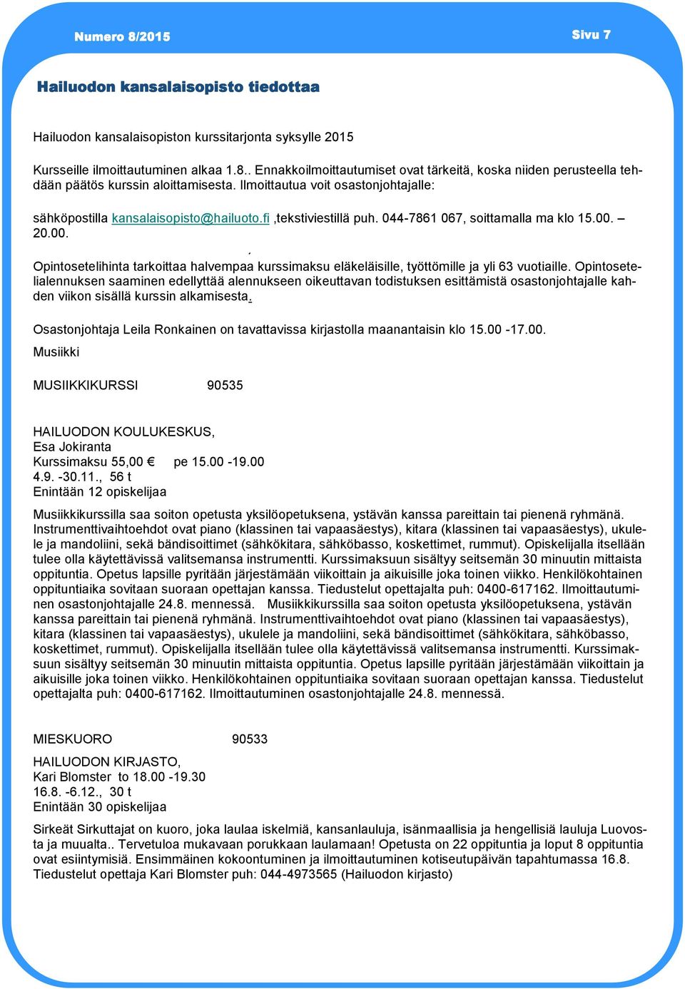 20.00. Opintosetelihinta tarkoittaa halvempaa kurssimaksu eläkeläisille, työttömille ja yli 63 vuotiaille.