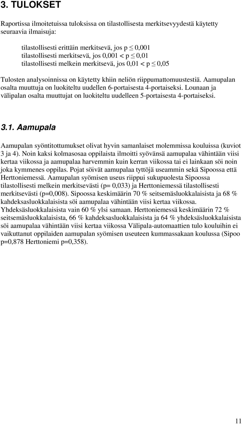 Aamupalan osalta muuttuja on luokiteltu uudellen 6-portaisesta 4-portaiseksi. Lounaan ja välipalan osalta muuttujat on luokiteltu uudelleen 5-portaisesta 4-portaiseksi. 3.1.