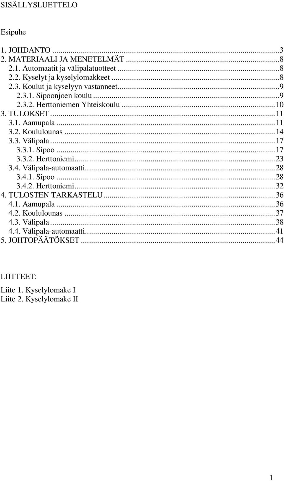 ..23 3.4. Välipala-automaatti...28 3.4.1. Sipoo...28 3.4.2. Herttoniemi...32 4. TULOSTEN TARKASTELU...36 4.1. Aamupala...36 4.2. Koululounas...37 4.3. Välipala...38 4.