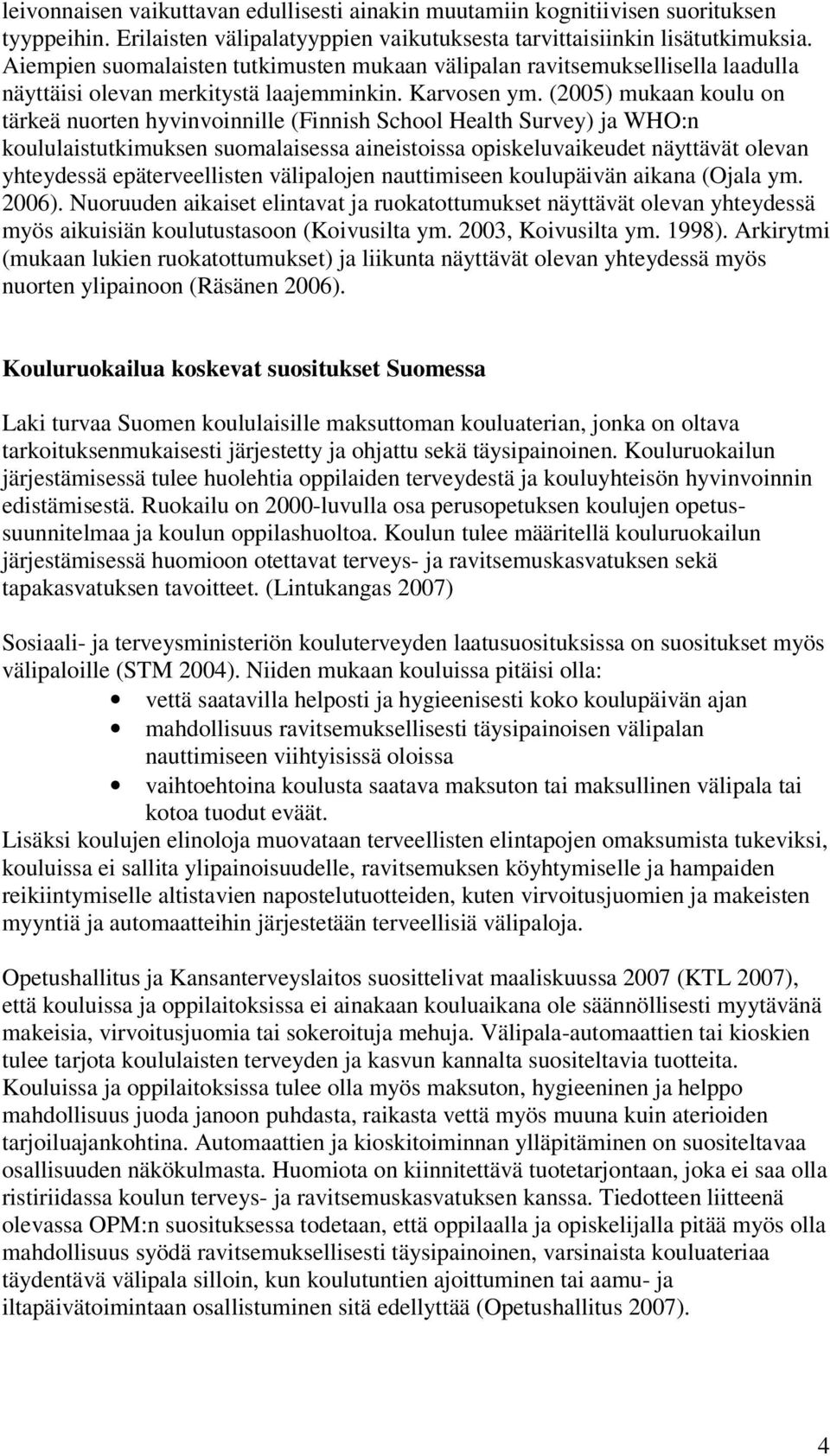 (05) mukaan koulu on tärkeä nuorten hyvinvoinnille (Finnish School Health Survey) ja WHO:n koululaistutkimuksen suomalaisessa aineistoissa opiskeluvaikeudet näyttävät olevan yhteydessä