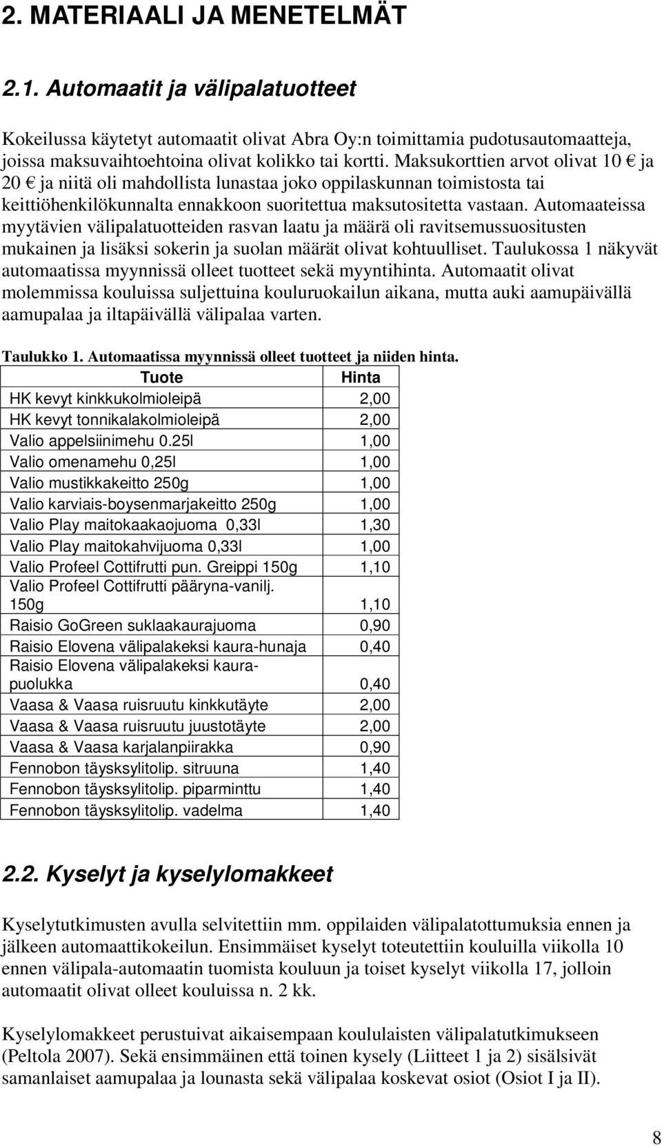 Automaateissa myytävien välipalatuotteiden rasvan laatu ja määrä oli ravitsemussuositusten mukainen ja lisäksi sokerin ja suolan määrät olivat kohtuulliset.