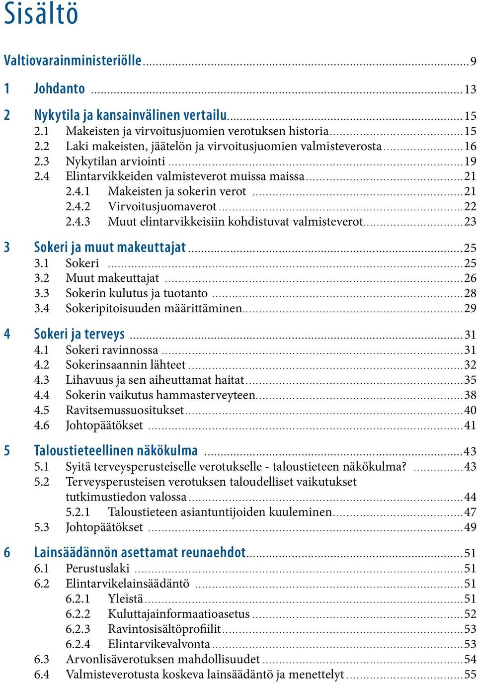 ..23 3 Sokeri ja muut makeuttajat...25 3.1 Sokeri...25 3.2 Muut makeuttajat...26 3.3 Sokerin kulutus ja tuotanto...28 3.4 Sokeripitoisuuden määrittäminen...29 4 Sokeri ja terveys...31 4.