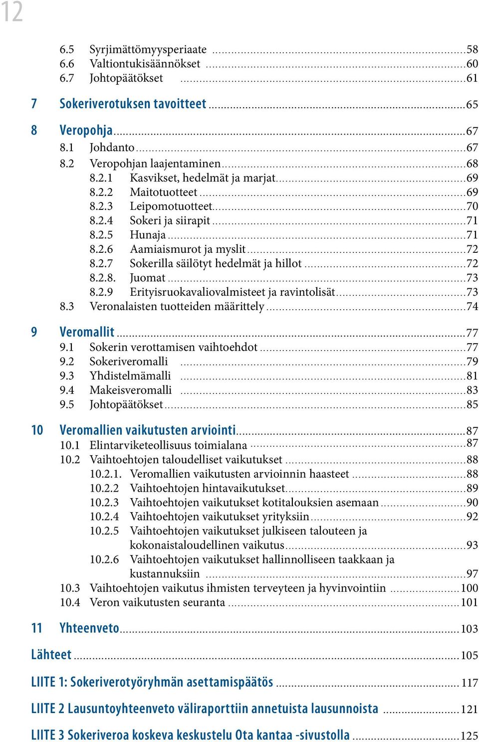 ..73 8.2.9 Erityisruokavaliovalmisteet ja ravintolisät...73 8.3 Veronalaisten tuotteiden määrittely...74 9 Veromallit...77 9.1 Sokerin verottamisen vaihtoehdot...77 9.2 Sokeriveromalli...79 9.