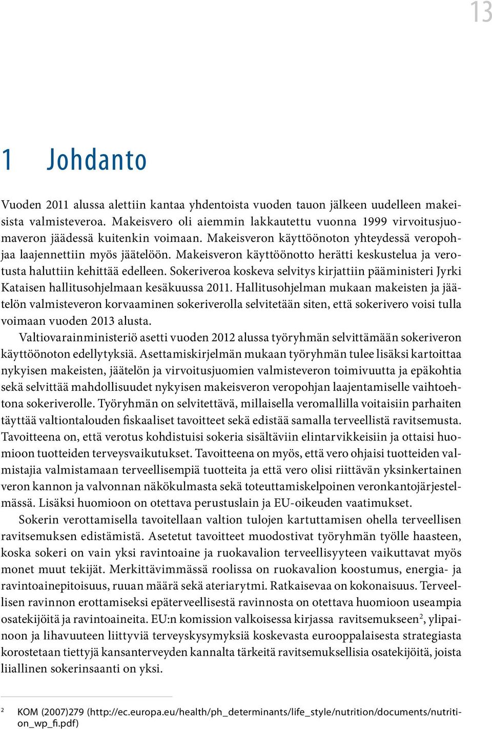 Makeisveron käyttöönotto herätti keskustelua ja verotusta haluttiin kehittää edelleen. Sokeriveroa koskeva selvitys kirjattiin pääministeri Jyrki Kataisen hallitusohjelmaan kesäkuussa 2011.