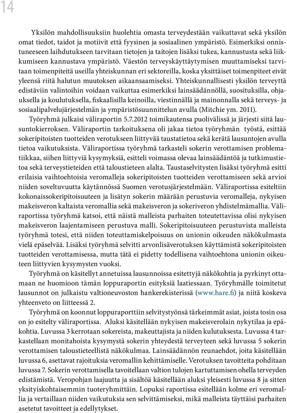 Väestön terveyskäyttäytymisen muuttamiseksi tarvitaan toimenpiteitä useilla yhteiskunnan eri sektoreilla, koska yksittäiset toimenpiteet eivät yleensä riitä halutun muutoksen aikaansaamiseksi.