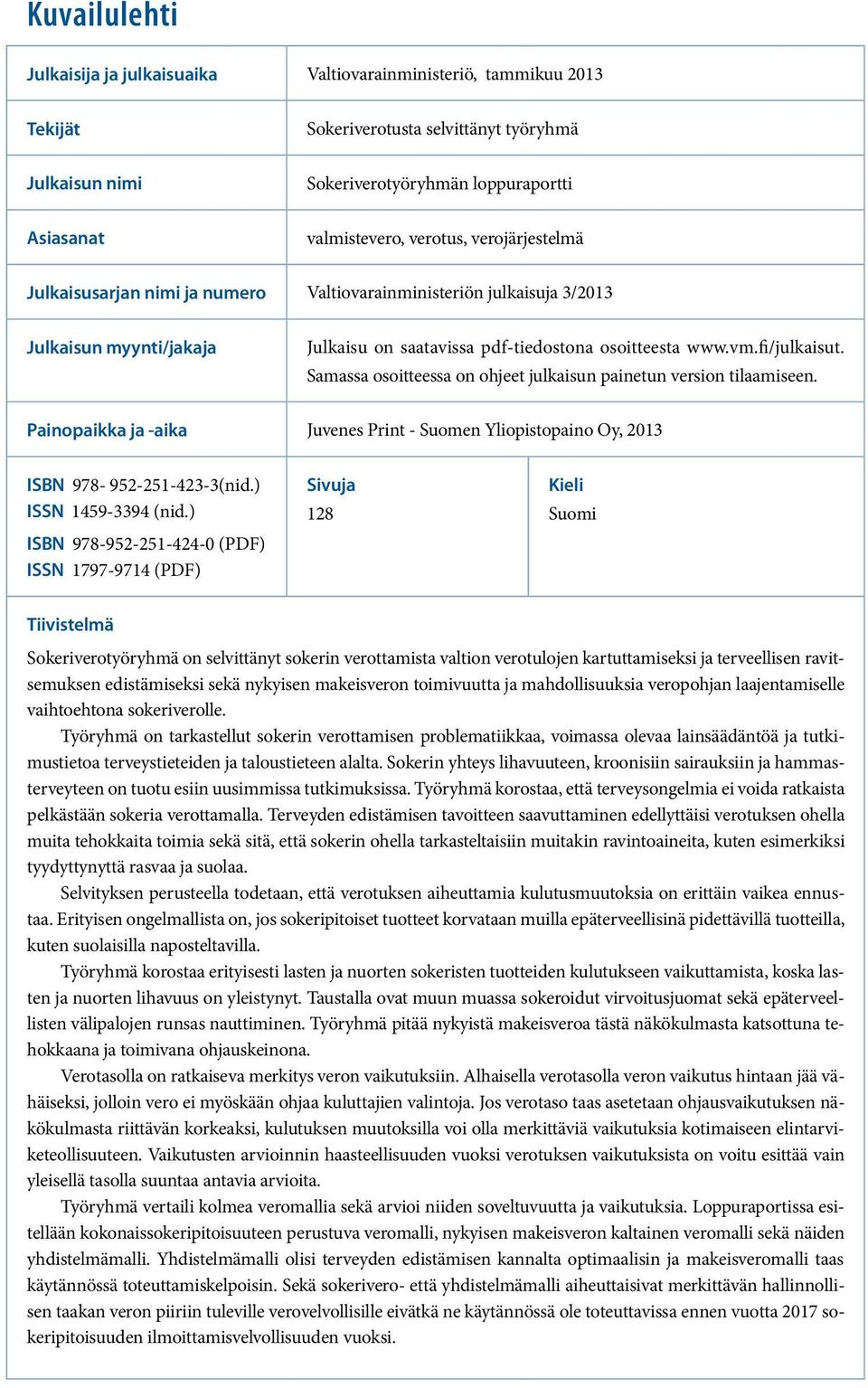 Samassa osoitteessa on ohjeet julkaisun painetun version tilaamiseen. Painopaikka ja -aika Juvenes Print - Suomen Yliopistopaino Oy, 2013 ISBN 978-952-251-423-3(nid.) ISSN 1459-3394 (nid.