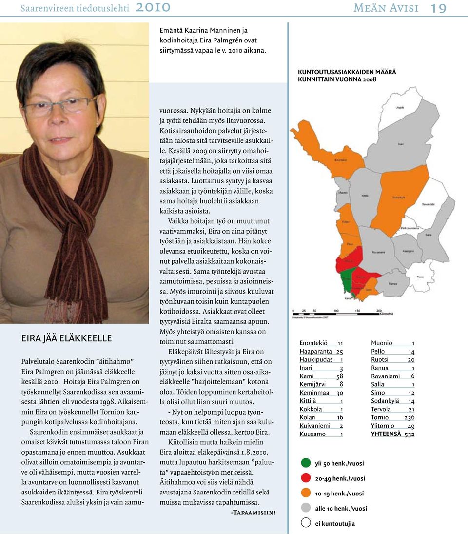 Hoitaja Eira Palmgren on työskennellyt Saarenkodissa sen avaamisesta lähtien eli vuodesta 1998. Aikaisemmin Eira on työskennellyt Tornion kaupungin kotipalvelussa kodinhoitajana.