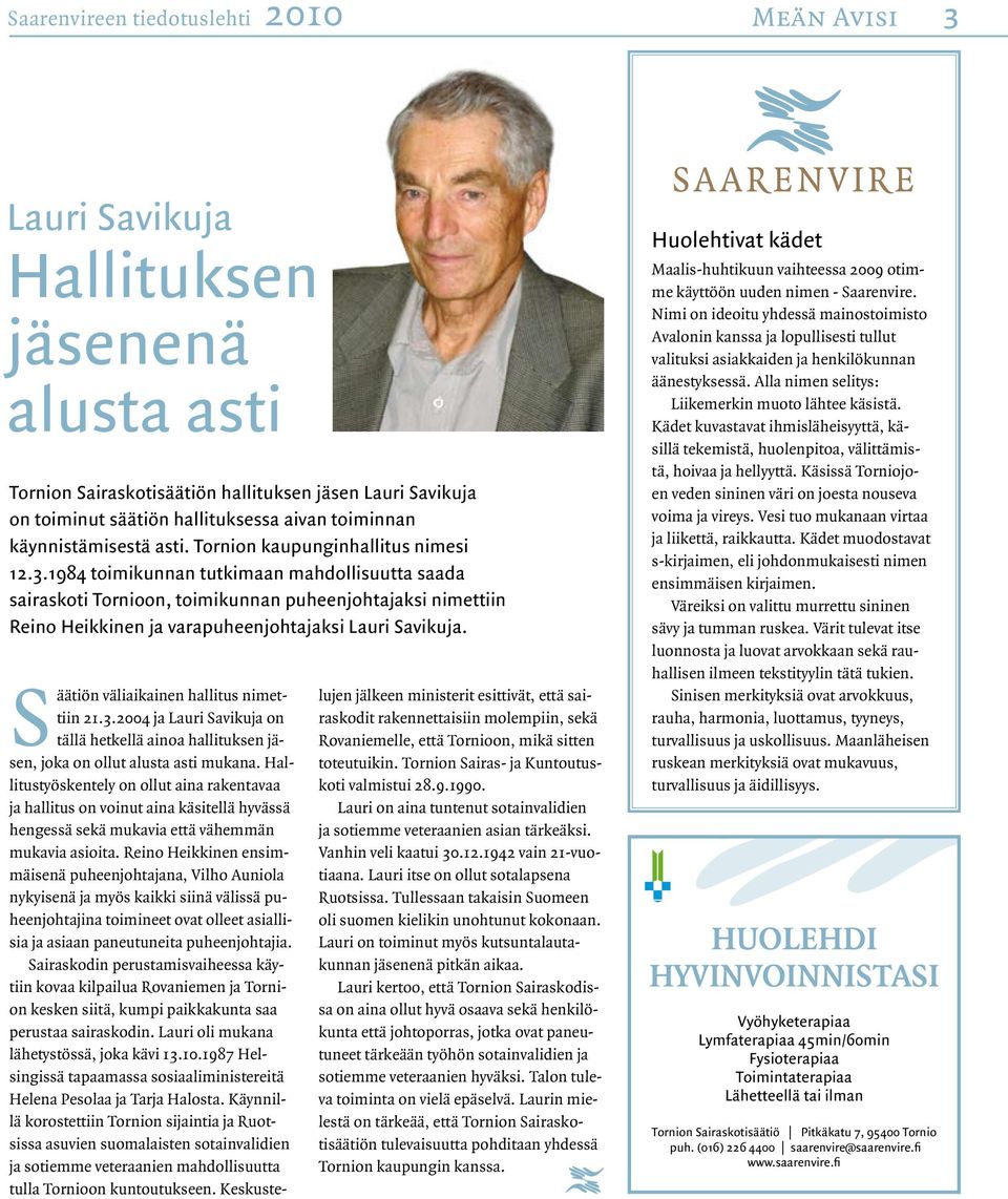 1984 toimikunnan tutkimaan mahdollisuutta saada sairaskoti Tornioon, toimikunnan puheenjohtajaksi nimettiin Reino Heikkinen ja varapuheenjohtajaksi Lauri Savikuja.