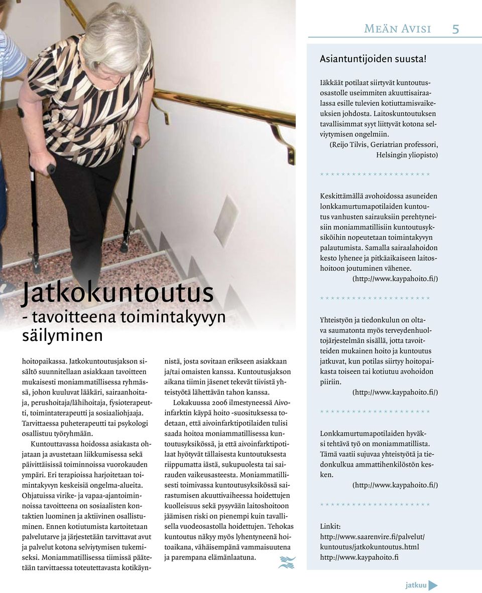 (Reijo Tilvis, Geriatrian professori, Helsingin yliopisto) * * * * * * * * * * * * * * * * * * * * * Jatkokuntoutus - tavoitteena toimintakyvyn säilyminen hoitopaikassa.