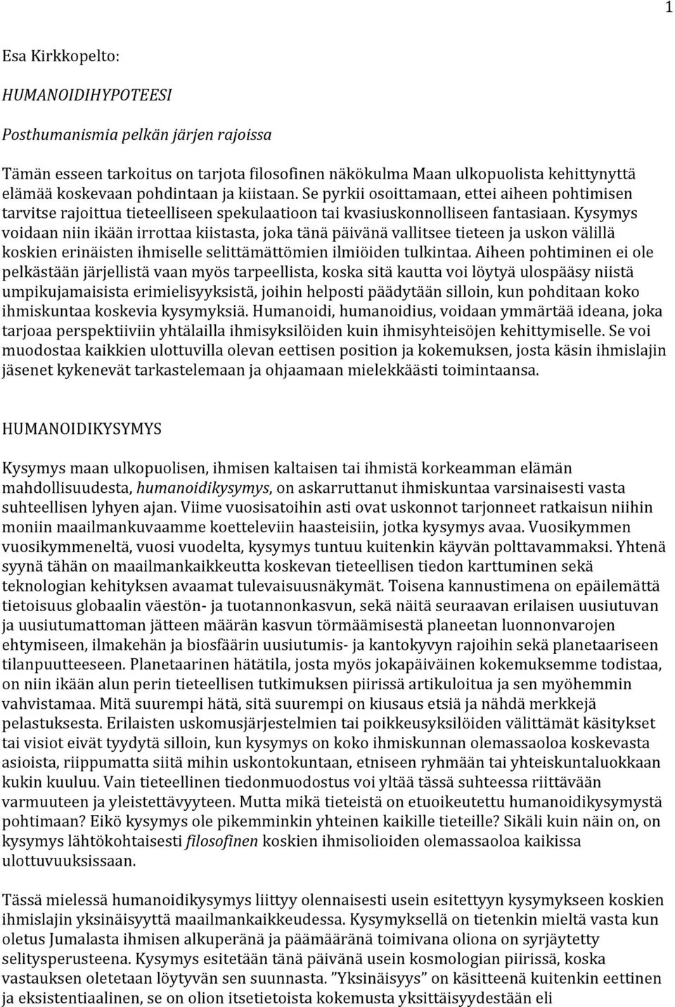 Kysymys voidaan niin ikään irrottaa kiistasta, joka tänä päivänä vallitsee tieteen ja uskon välillä koskien erinäisten ihmiselle selittämättömien ilmiöiden tulkintaa.