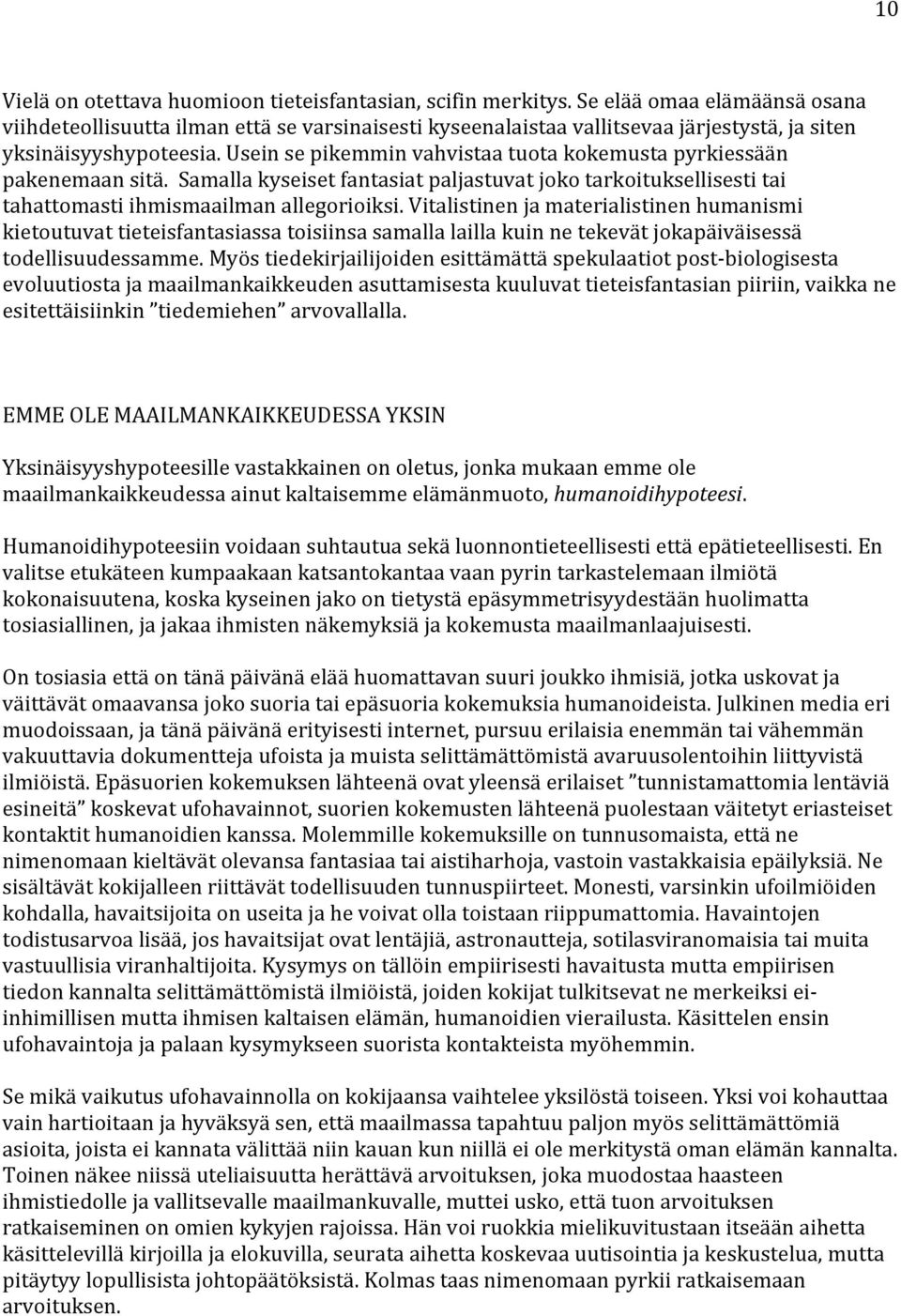 Usein se pikemmin vahvistaa tuota kokemusta pyrkiessään pakenemaan sitä. Samalla kyseiset fantasiat paljastuvat joko tarkoituksellisesti tai tahattomasti ihmismaailman allegorioiksi.