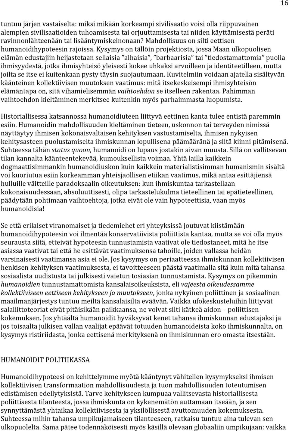 Kysymys on tällöin projektiosta, jossa Maan ulkopuolisen elämän edustajiin heijastetaan sellaisia alhaisia, barbaarisia tai tiedostamattomia puolia ihmisyydestä, jotka ihmisyhteisö yleisesti kokee