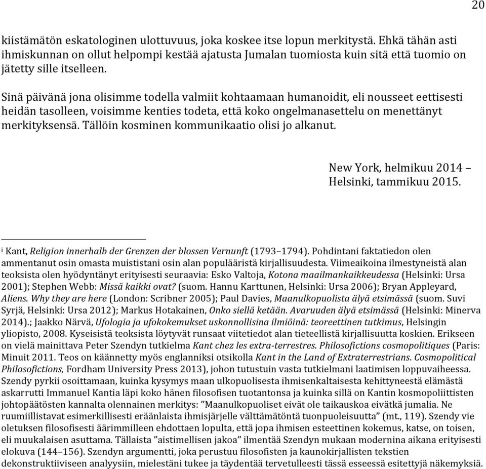 Sinä päivänä jona olisimme todella valmiit kohtaamaan humanoidit, eli nousseet eettisesti heidän tasolleen, voisimme kenties todeta, että koko ongelmanasettelu on menettänyt merkityksensä.