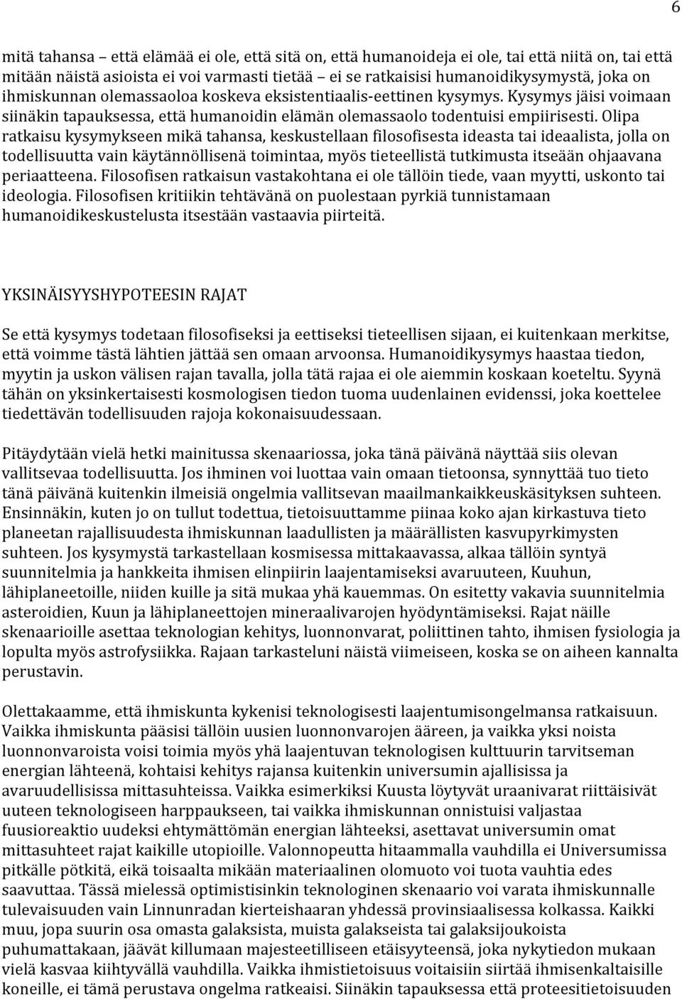 Olipa ratkaisu kysymykseen mikä tahansa, keskustellaan filosofisesta ideasta tai ideaalista, jolla on todellisuutta vain käytännöllisenä toimintaa, myös tieteellistä tutkimusta itseään ohjaavana