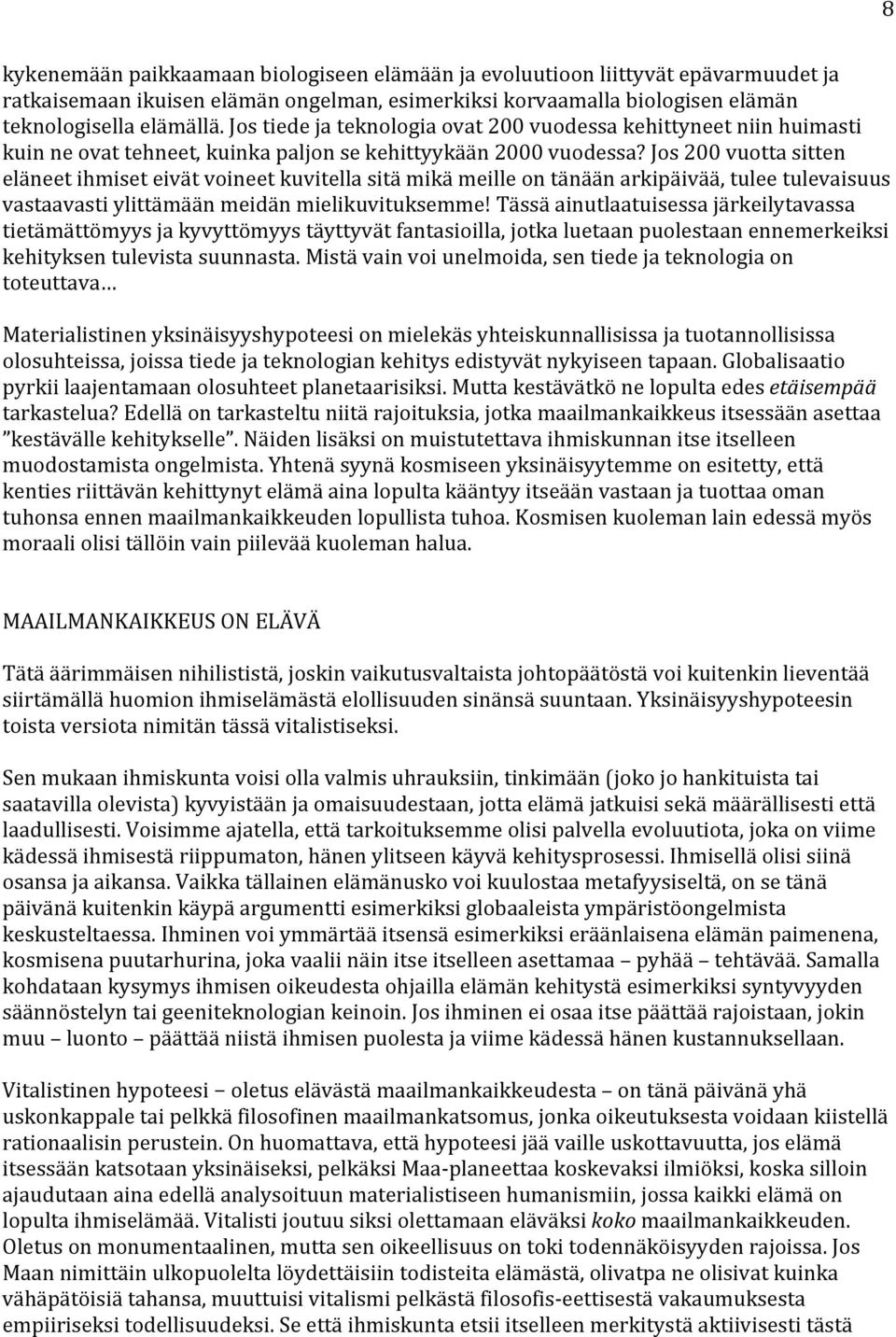 Jos 200 vuotta sitten eläneet ihmiset eivät voineet kuvitella sitä mikä meille on tänään arkipäivää, tulee tulevaisuus vastaavasti ylittämään meidän mielikuvituksemme!