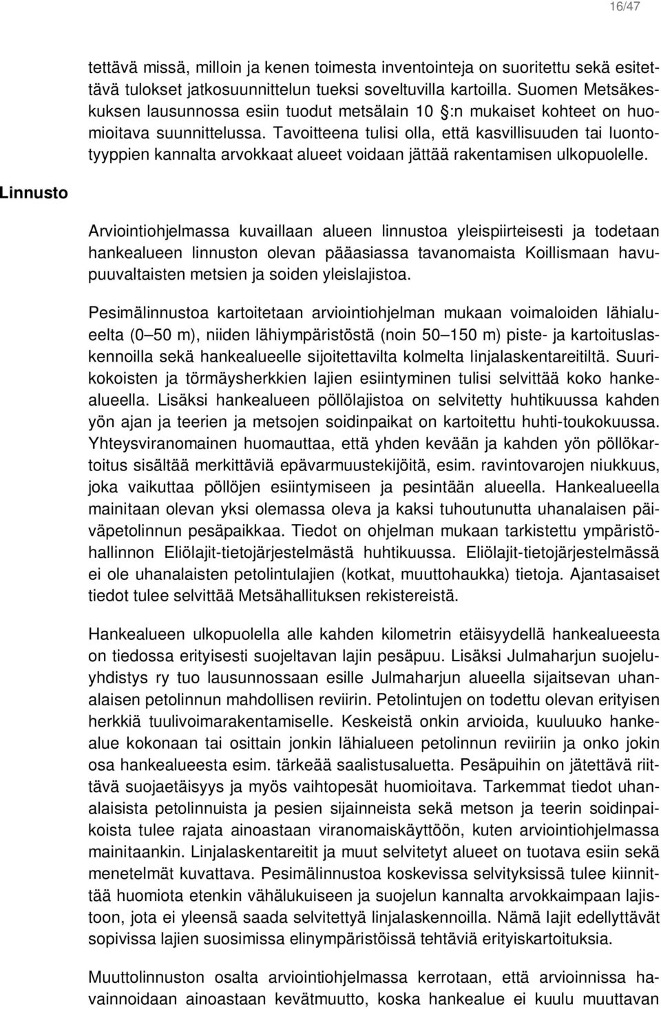 Tavoitteena tulisi olla, että kasvillisuuden tai luontotyyppien kannalta arvokkaat alueet voidaan jättää rakentamisen ulkopuolelle.