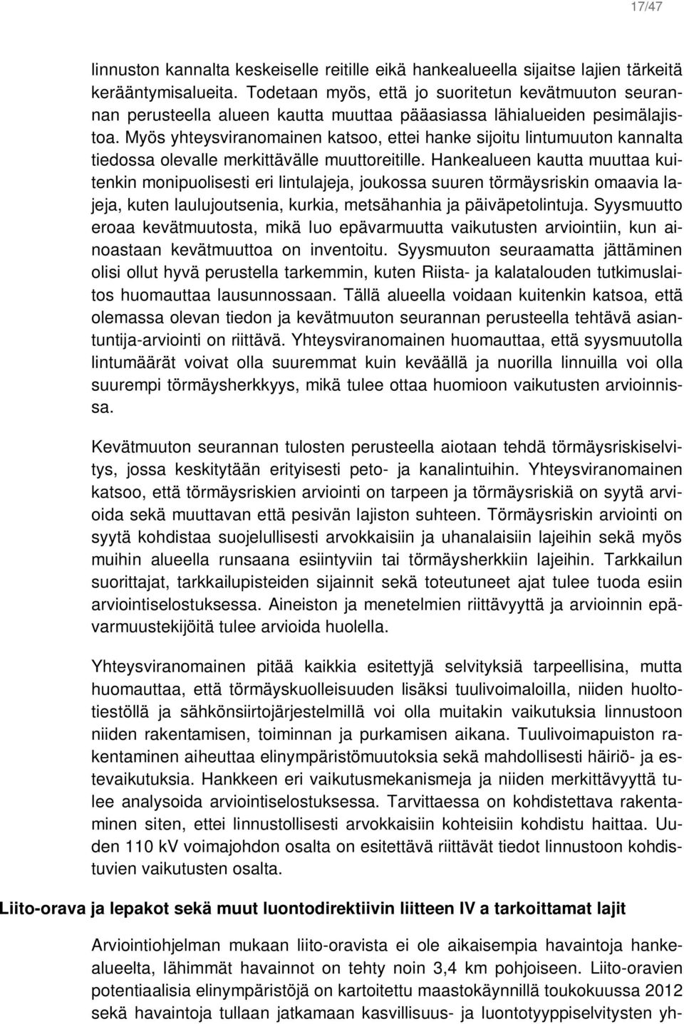 Myös yhteysviranomainen katsoo, ettei hanke sijoitu lintumuuton kannalta tiedossa olevalle merkittävälle muuttoreitille.