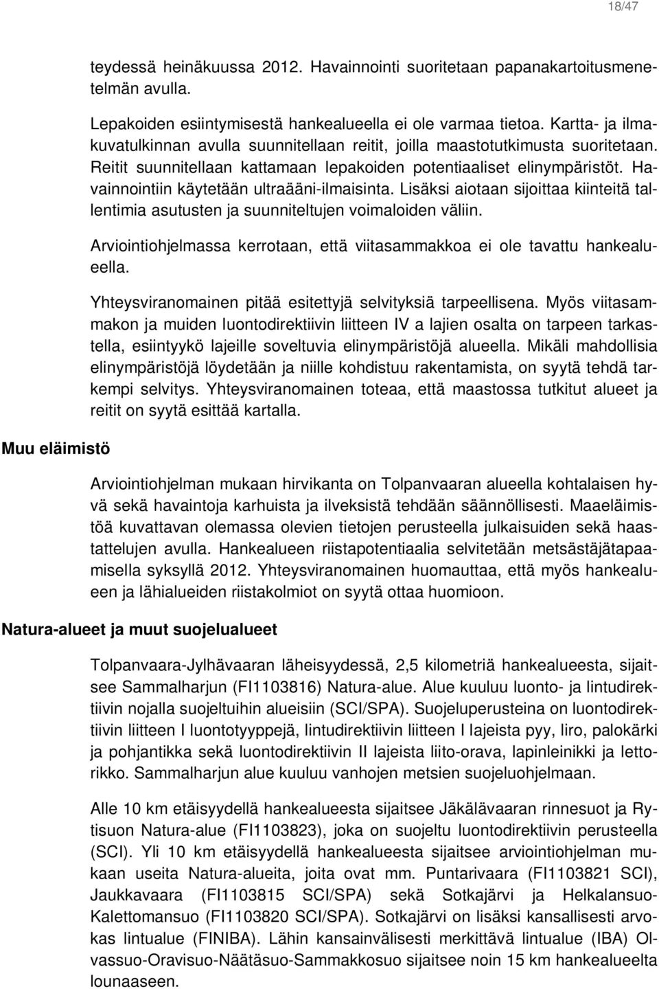 Havainnointiin käytetään ultraääni-ilmaisinta. Lisäksi aiotaan sijoittaa kiinteitä tallentimia asutusten ja suunniteltujen voimaloiden väliin.