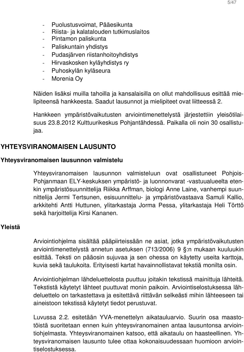 Hankkeen ympäristövaikutusten arviointimenettelystä järjestettiin yleisötilaisuus 23.8.2012 Kulttuurikeskus Pohjantähdessä. Paikalla oli noin 30 osallistujaa.