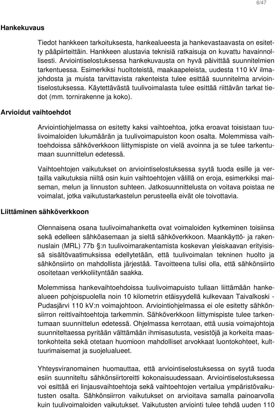 Esimerkiksi huoltoteistä, maakaapeleista, uudesta 110 kv ilmajohdosta ja muista tarvittavista rakenteista tulee esittää suunnitelma arviointiselostuksessa.