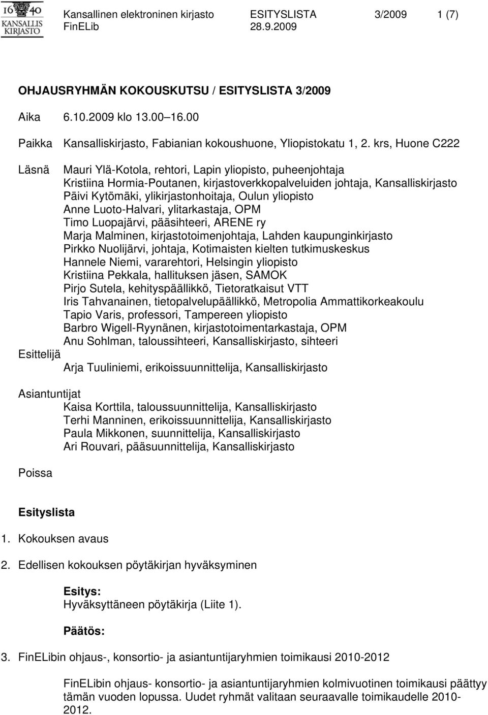 krs, Huone C222 Läsnä Mauri Ylä-Kotola, rehtori, Lapin yliopisto, puheenjohtaja Kristiina Hormia-Poutanen, kirjastoverkkopalveluiden johtaja, Kansalliskirjasto Päivi Kytömäki, ylikirjastonhoitaja,