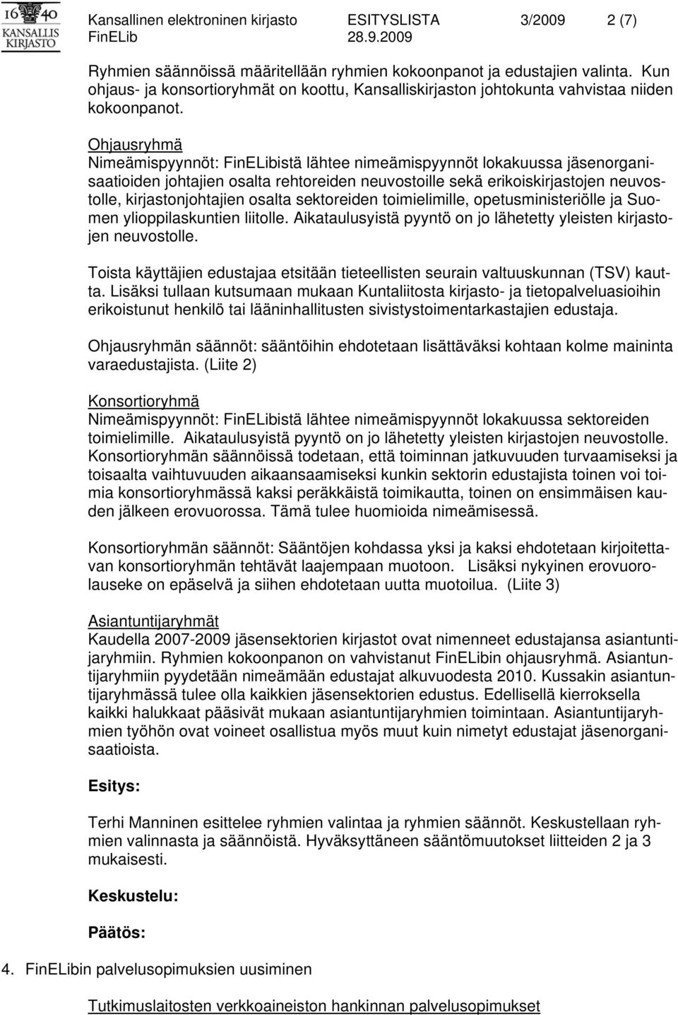 Ohjausryhmä Nimeämispyynnöt: FinELibistä lähtee nimeämispyynnöt lokakuussa jäsenorganisaatioiden johtajien osalta rehtoreiden neuvostoille sekä erikoiskirjastojen neuvostolle, kirjastonjohtajien