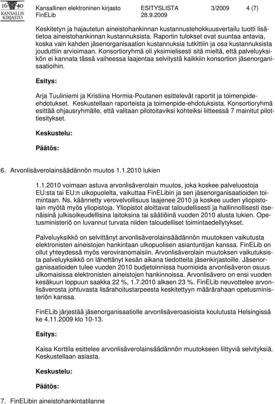 Konsortioryhmä oli yksimielisesti sitä mieltä, että palveluyksikön ei kannata tässä vaiheessa laajentaa selvitystä kaikkiin konsortion jäsenorganisaatioihin.