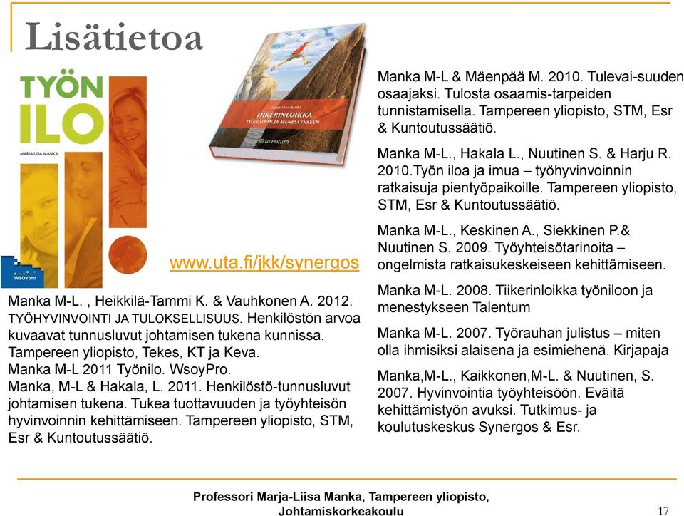 Tukea tuottavuuden ja työyhteisön hyvinvoinnin kehittämiseen. Tampereen yliopisto, STM, Esr & Kuntoutussäätiö. Manka M-L & Mäenpää M. 2010. Tulevai-suuden osaajaksi.