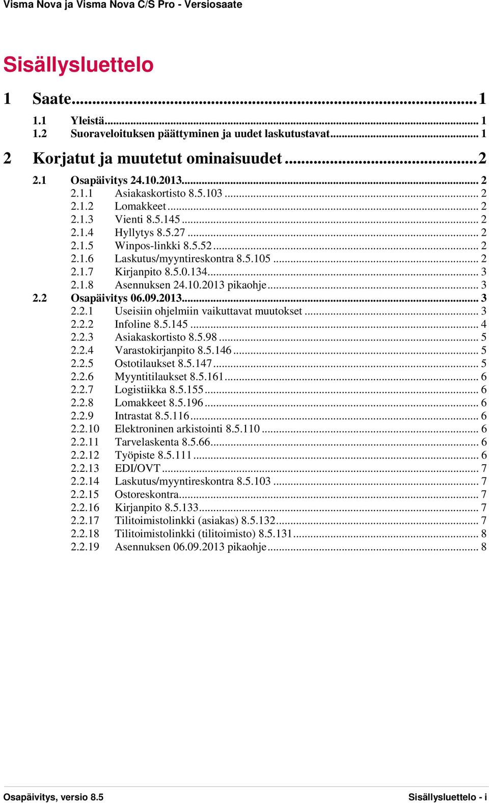 10.2013 pikaohje... 3 2.2 Osapäivitys 06.09.2013... 3 2.2.1 Useisiin ohjelmiin vaikuttavat muutokset... 3 2.2.2 Infoline 8.5.145... 4 2.2.3 Asiakaskortisto 8.5.98... 5 2.2.4 Varastokirjanpito 8.5.146.