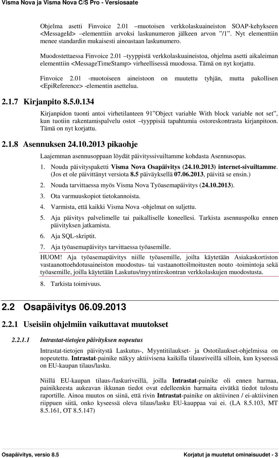 01 tyyppistä verkkolaskuaineistoa, ohjelma asetti aikaleiman elementtiin <MessageTimeStamp> virheellisessä muodossa. Tämä on nyt korjattu. Finvoice 2.