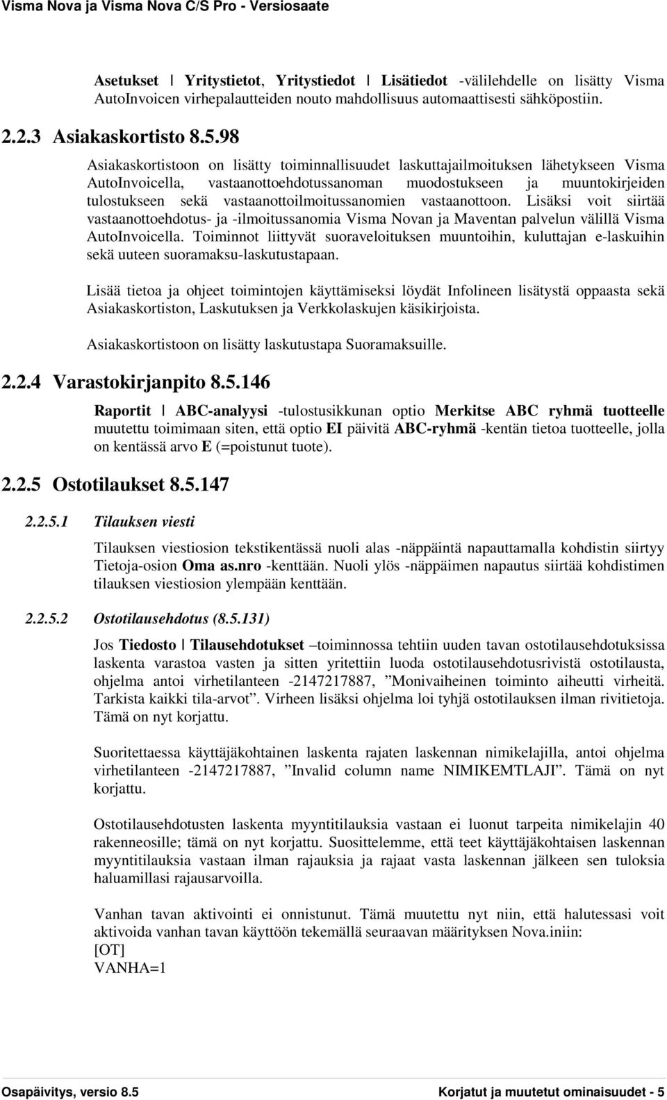 vastaanottoilmoitussanomien vastaanottoon. Lisäksi voit siirtää vastaanottoehdotus- ja -ilmoitussanomia Visma Novan ja Maventan palvelun välillä Visma AutoInvoicella.