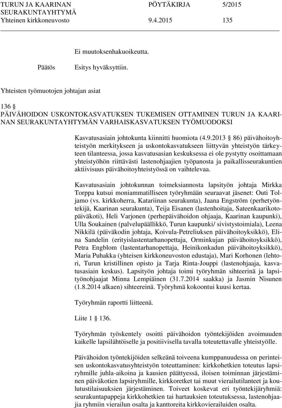 2013 86) päivähoitoyhteistyön merkitykseen ja uskontokasvatukseen liittyvän yhteistyön tärkeyteen tilanteessa, jossa kasvatusasian keskuksessa ei ole pystytty osoittamaan yhteistyöhön riittävästi