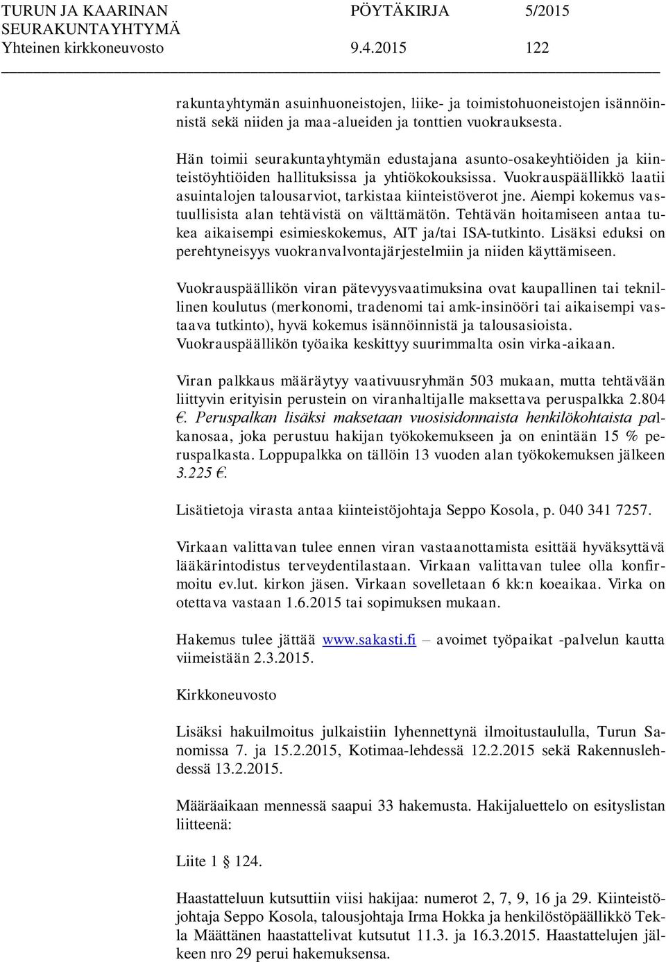 Vuokrauspäällikkö laatii asuintalojen talousarviot, tarkistaa kiinteistöverot jne. Aiempi kokemus vastuullisista alan tehtävistä on välttämätön.