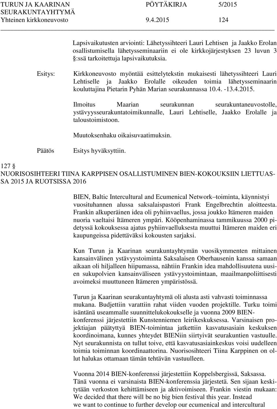 : Kirkkoneuvosto myöntää esittelytekstin mukaisesti lähetyssihteeri Lauri Lehtiselle ja Jaakko Erolalle oikeuden toimia lähetysseminaarin kouluttajina Pietarin Pyhän Marian seurakunnassa 10.4. -13.4.2015.