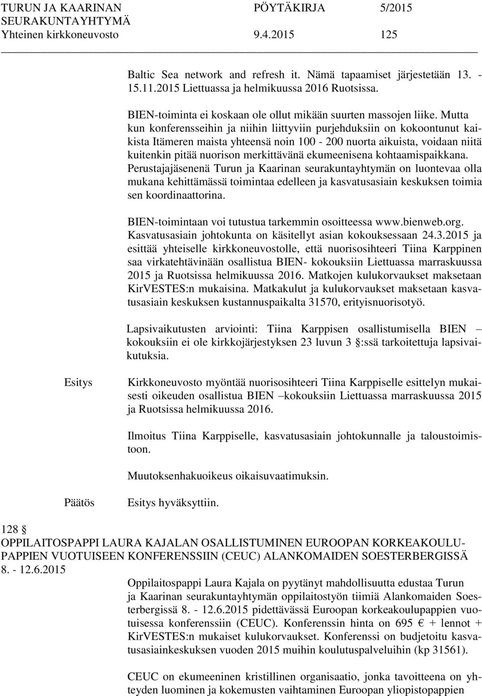 Mutta kun konferensseihin ja niihin liittyviin purjehduksiin on kokoontunut kaikista Itämeren maista yhteensä noin 100-200 nuorta aikuista, voidaan niitä kuitenkin pitää nuorison merkittävänä