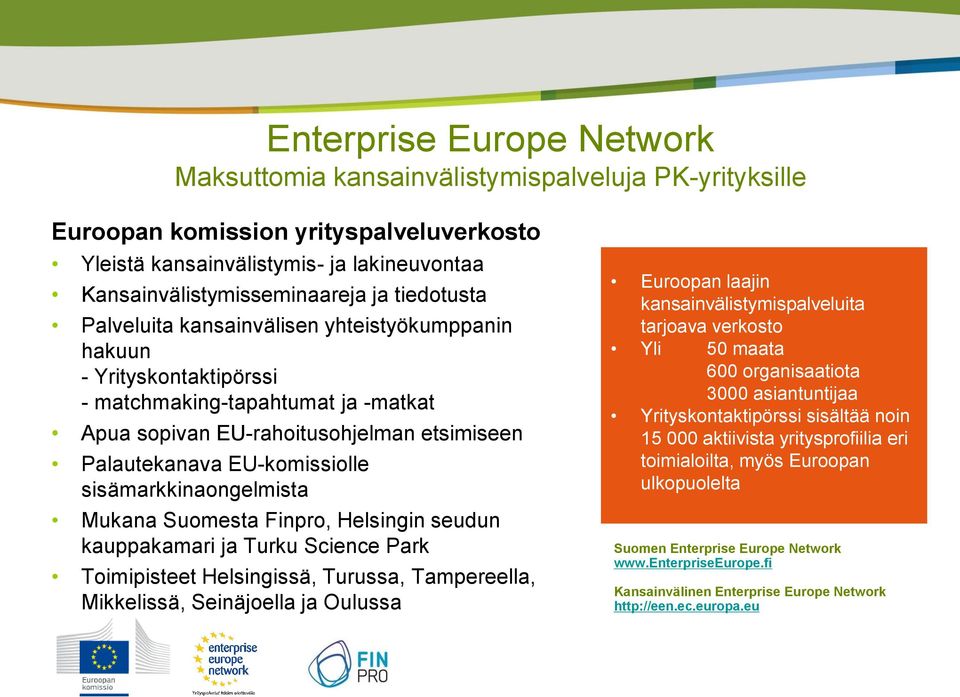 sisämarkkinaongelmista Mukana Suomesta Finpro, Helsingin seudun kauppakamari ja Turku Science Park Toimipisteet Helsingissä, Turussa, Tampereella, Mikkelissä, Seinäjoella ja Oulussa Euroopan laajin